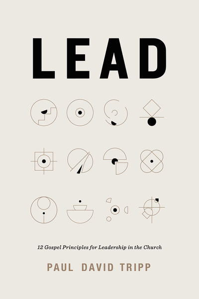 Lead: 12 Gospel Principles for Leadership in the Church by T