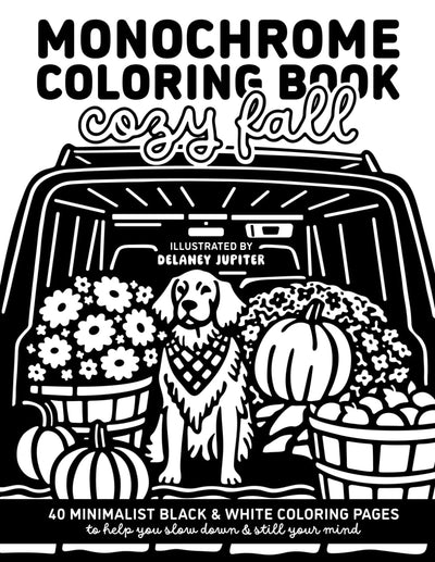 Monochrome Coloring Book Cozy Fall: Minimalist Black and White Coloring Book for Adults and Teens to Help You Slow Down and Still Your Mind (Monochrome Coloring Books)