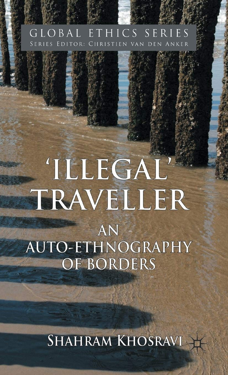 'Illegal' Traveller: An Auto-Ethnography of Borders (Global Ethics)