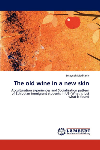 The old wine in a new skin: Acculturation experiences and Socialization pattern of Ethiopian immigrant students in US- What is lost what is found