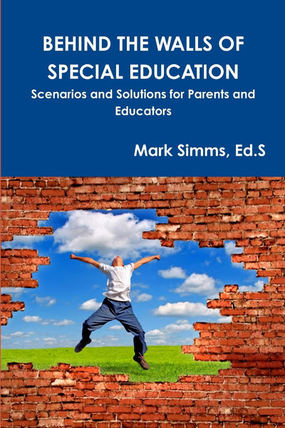 BEHIND THE WALLS OF SPECIAL EDUCATION: Scenarios and Solutions for Parents and Educators: Scenarios and Solutions for Parents and Educators