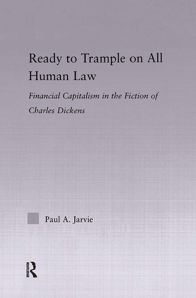 Ready to Trample on All Human Law: Finance Capitalism in the Fiction of Charles Dickens (Studies in Major Literary Authors)