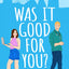 Was It Good For You?: A feel-good grumpy x sunshine romcom for 2024 which reads just like a movie! (The Kathryn Freeman Romcom Collection) (Book 8)