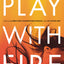 Play with Fire: Discovering Fierce Faith, Unquenchable Passion, and a Life-Giving God