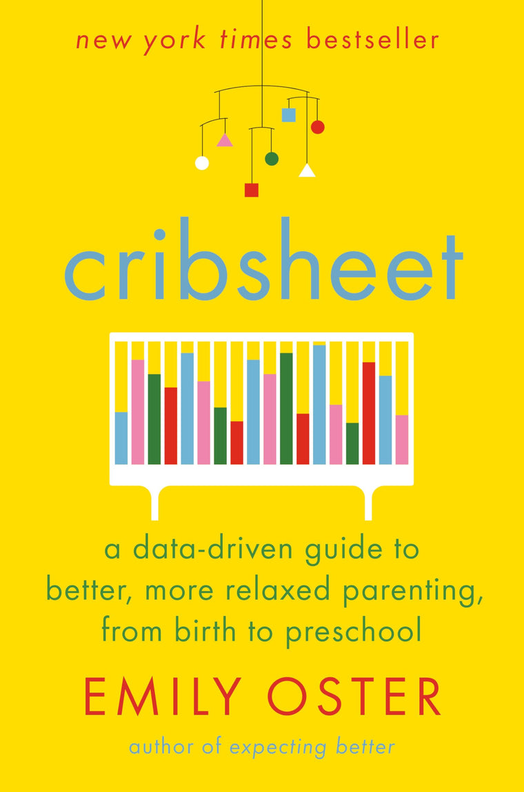 Cribsheet: A Data-Driven Guide to Better, More Relaxed Parenting, from Birth to Preschool (The ParentData Series)