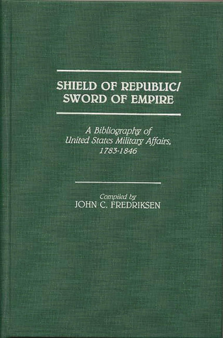 Shield of Republic/Sword of Empire: A Bibliography of United States Military Affairs, 1783-1846 (Bibliographies and Indexes in American History)