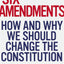 Six Amendments: How and Why We Should Change the Constitution