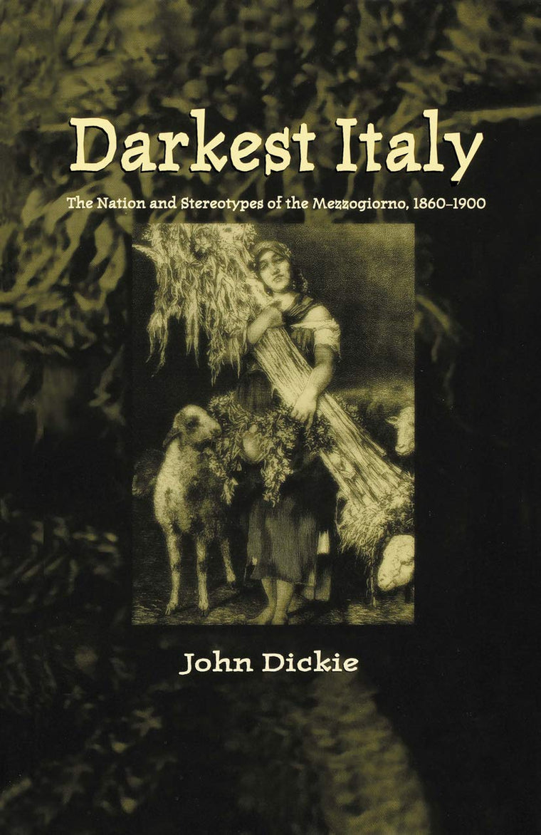 Darkest Italy: The Nation and Stereotypes of the Mezzogiorno, 1860-1900