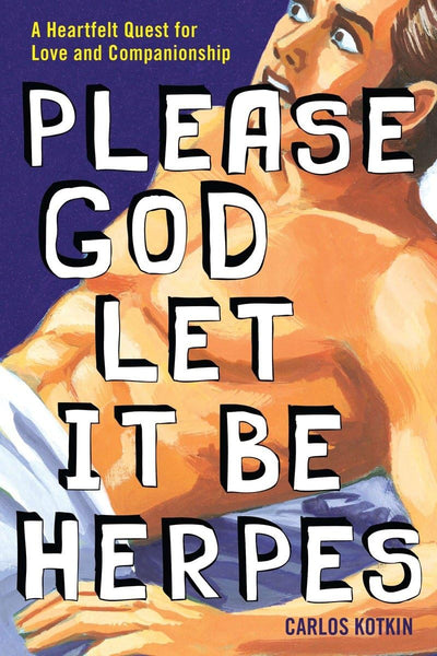 Please God Let it Be Herpes: A Heartfelt Quest For Love and Companionship