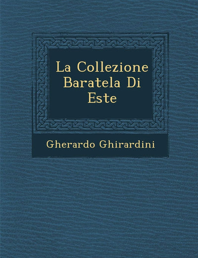 La Collezione Baratela Di Este (English and Italian Edition)