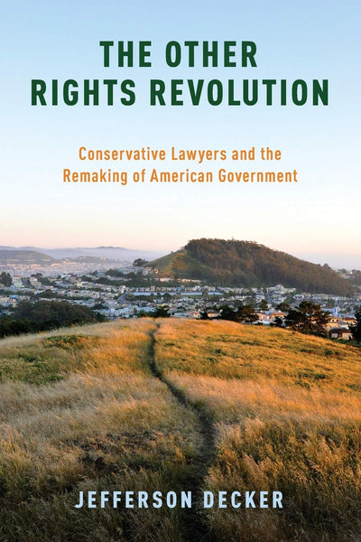 The Other Rights Revolution: Conservative Lawyers and the Remaking of American Government (Studies in Postwar American Political Development)
