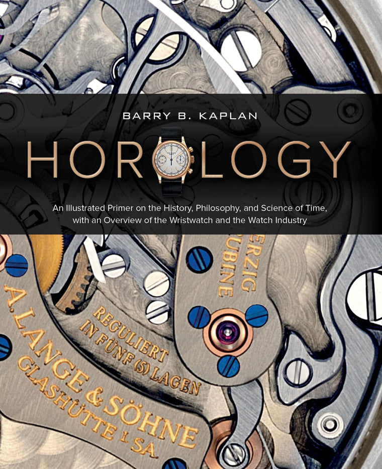 Horology: An Illustrated Primer on the History, Philosophy, and Science of Time, with an Overview of the Wristwatch and the Watch Industry (Featuring Rolex, Patek Philippe, Cartier, Breitling & More)