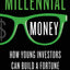 Millennial Money: How Young Investors Can Build a Fortune
