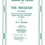 The Messiah: An Oratorio for Four-Part Chorus of Mixed Voices, Soprano, Alto, Tenor, and Bass Soli and Piano