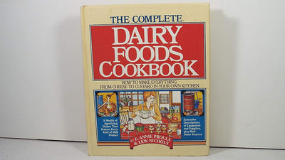 The Complete Dairy Foods Cookbook: How to Make Everything from Cheese to Custard in Your Own Kitchen