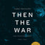 Then the War: And Selected Poems, 2007-2020