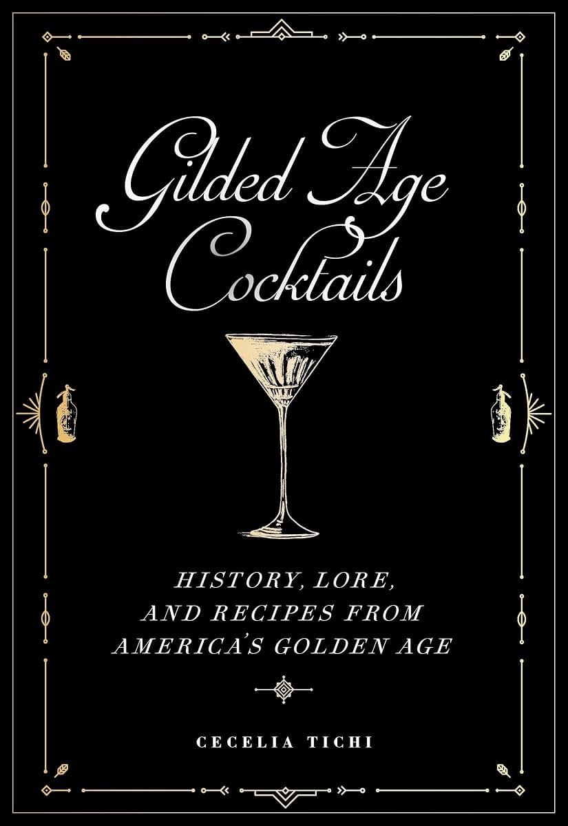 Gilded Age Cocktails: History, Lore, and Recipes from Americas Golden Age (Washington Mews Books)