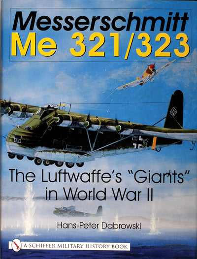 Messerschmitt Me 321/323: The Luftwaffe's "Giants" in World War II (Schiffer Military History)