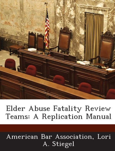 Elder Abuse Fatality Review Teams: A Replication Manual