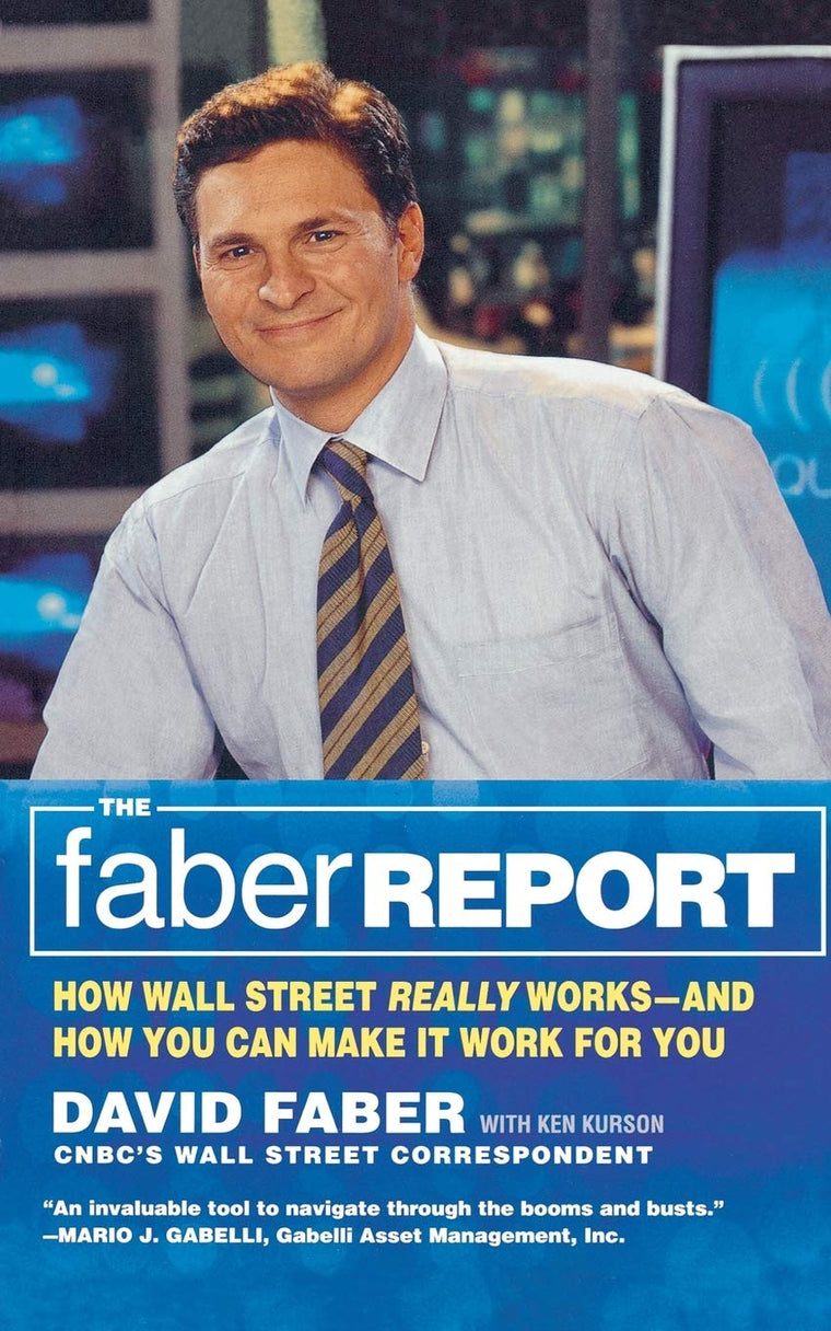 The Faber Report: How Wall Street Really Works-And How You Can Make It Work For You