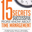 15 Secrets Successful People Know About Time Management: The Productivity Habits of 7 Billionaires, 13 Olympic Athletes, 29 Straight-A Students, and 239 Entrepreneurs