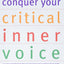 Conquer Your Critical Inner Voice: A Revolutionary Program to Counter Negative Thoughts and Live Free from Imagined Limitations