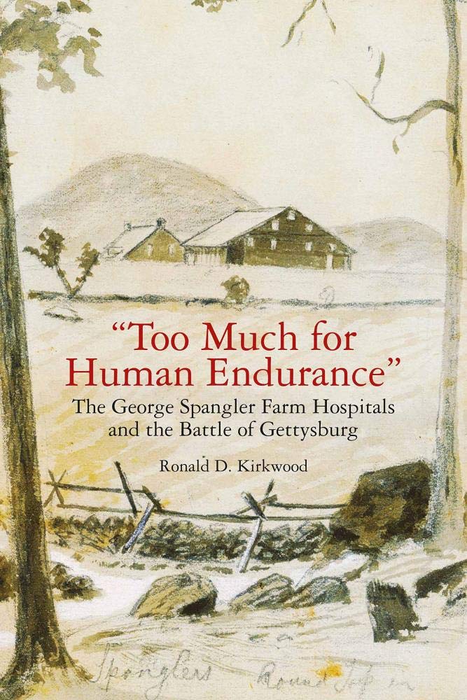 Too Much for Human Endurance: The George Spangler Farm Hospitals and the Battle of Gettysburg