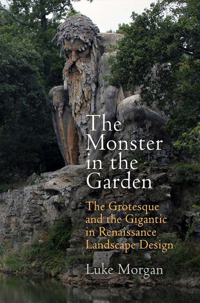 The Monster in the Garden: The Grotesque and the Gigantic in Renaissance Landscape Design (Penn Studies in Landscape Architecture)