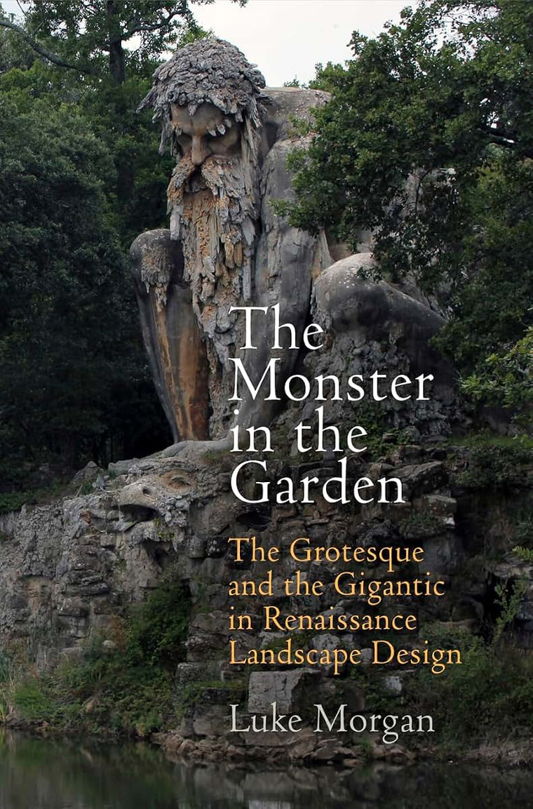 The Monster in the Garden: The Grotesque and the Gigantic in Renaissance Landscape Design (Penn Studies in Landscape Architecture)