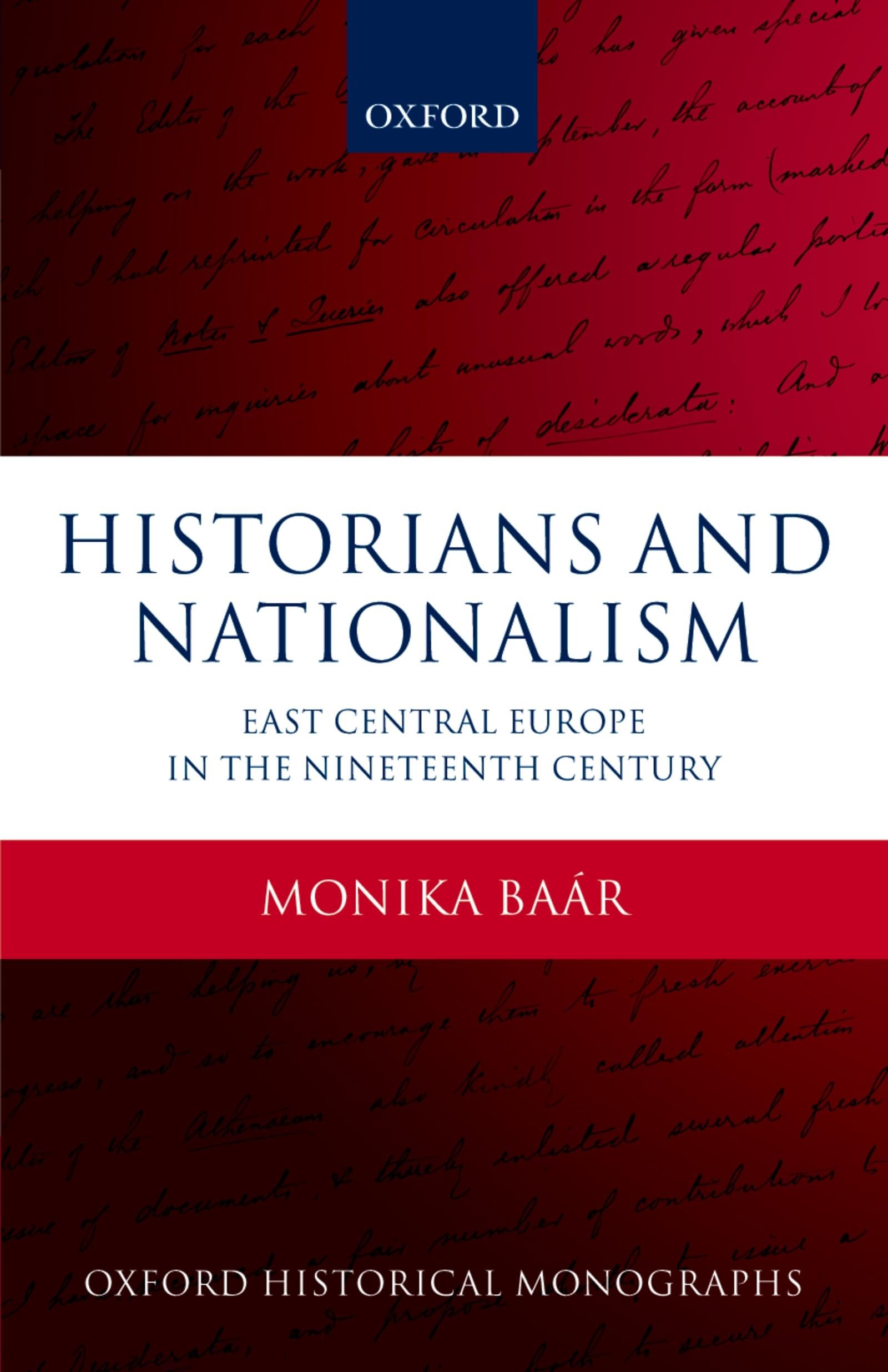 Historians and Nationalism: East-Central Europe in the Nineteenth Century (Oxford Historical Monographs)