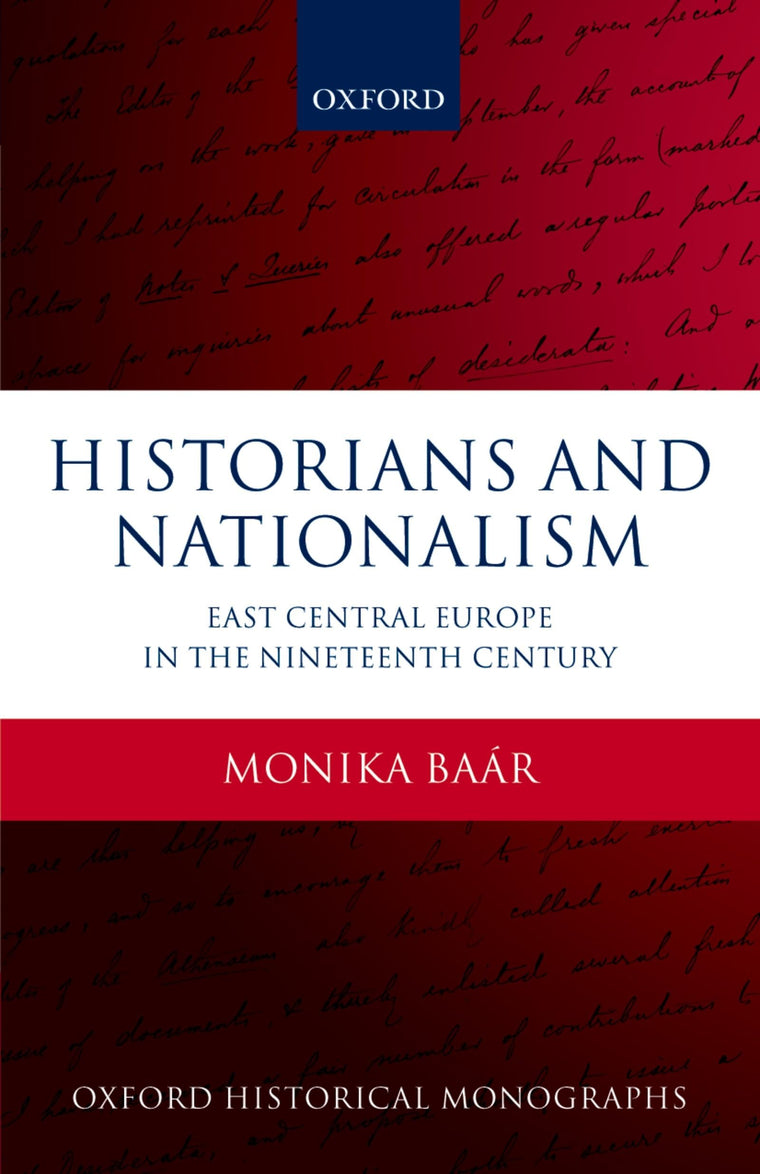 Historians and Nationalism: East-Central Europe in the Nineteenth Century (Oxford Historical Monographs)