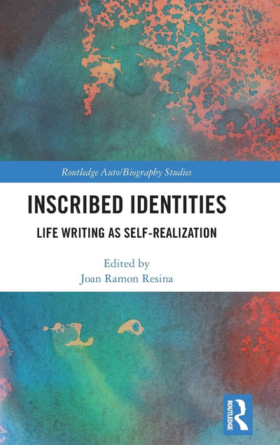 Inscribed Identities: Life Writing as Self-Realization (Routledge Auto/Biography Studies)