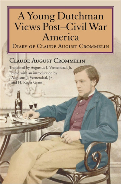 A Young Dutchman Views Post-Civil War America: Diary of Claude August Crommelin