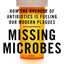 Missing Microbes: How the Overuse of Antibiotics Is Fueling Our Modern Plagues