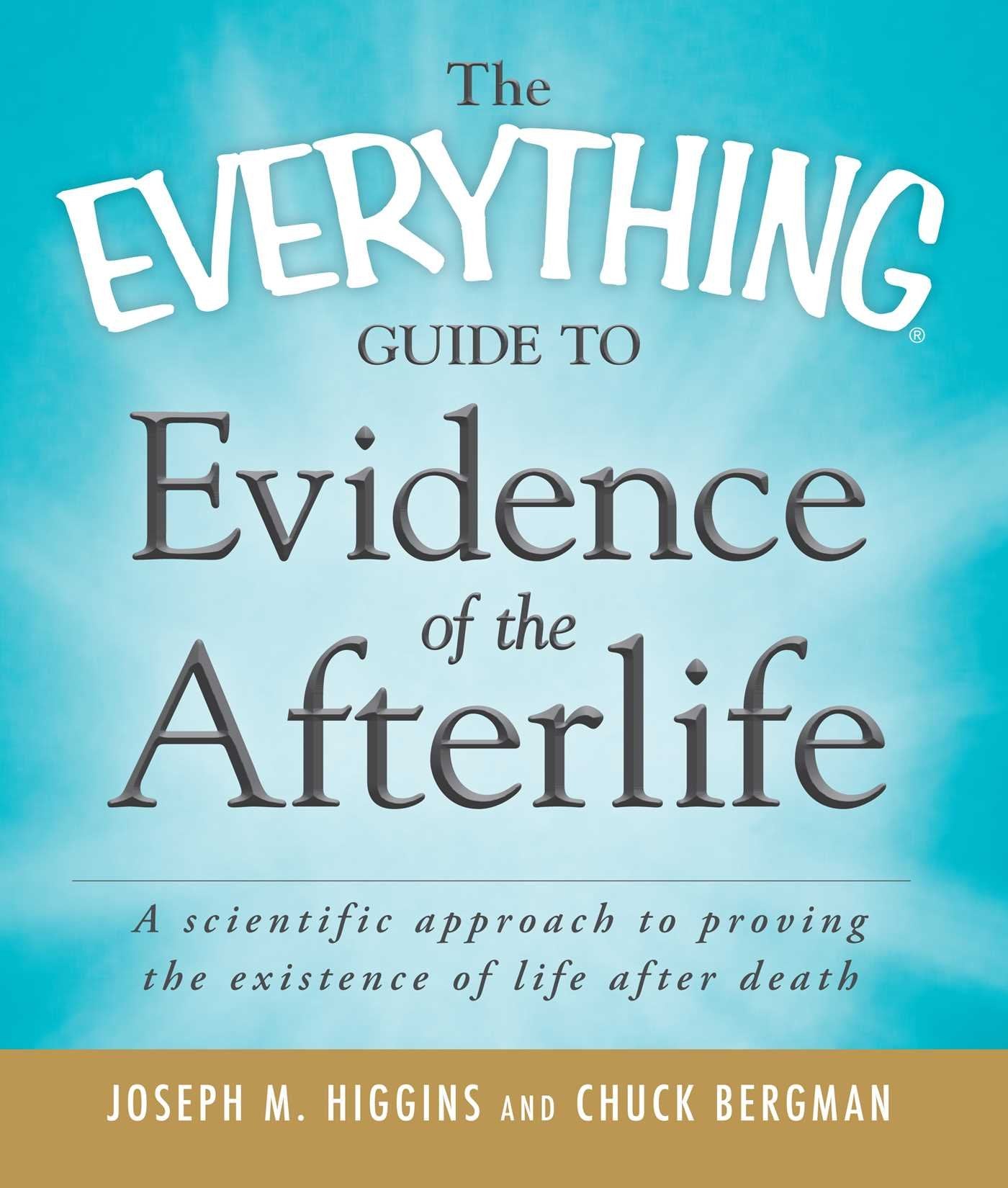 The Everything Guide to Evidence of the Afterlife: A scientific approach to proving the existence of life after death (Everything Series)