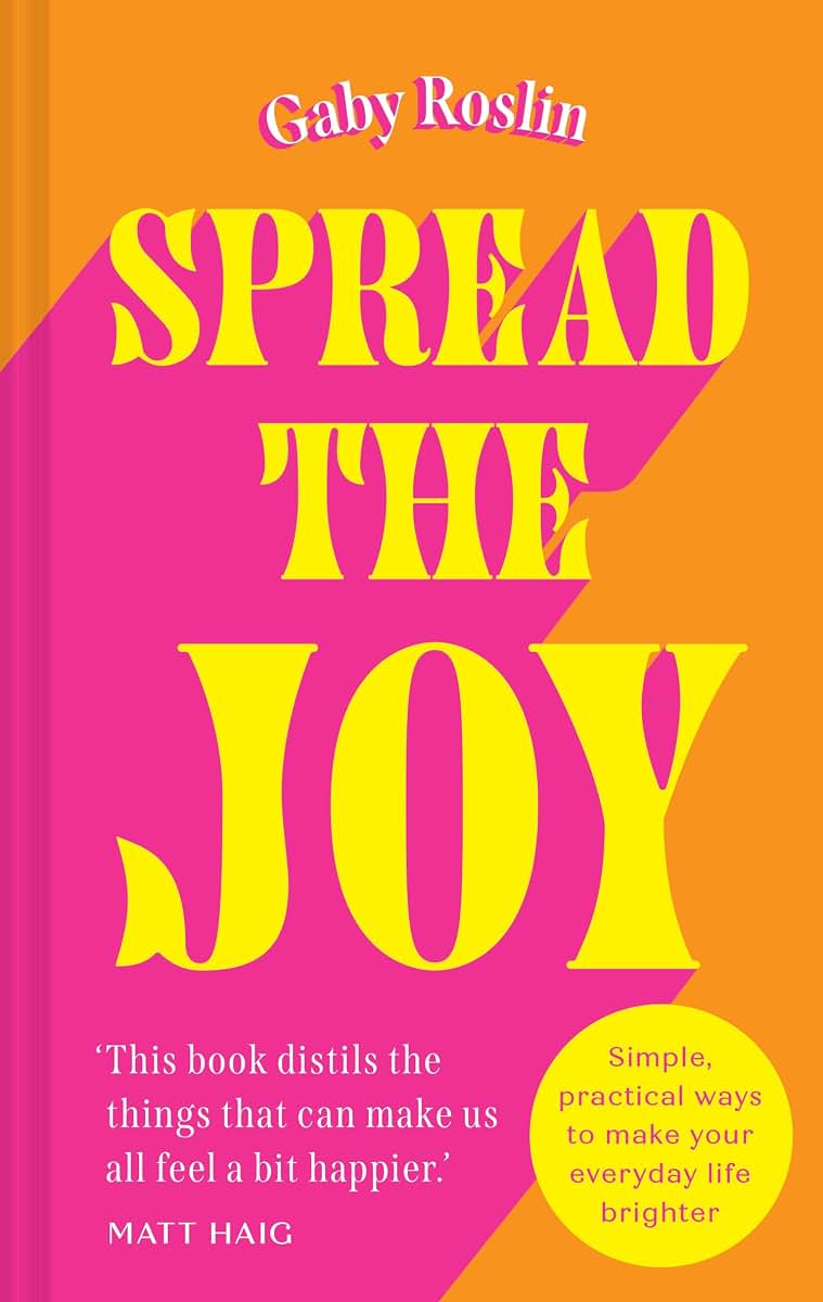 Spread the Joy: Distils the things that can make us all feel a bit happier. Matt Haig