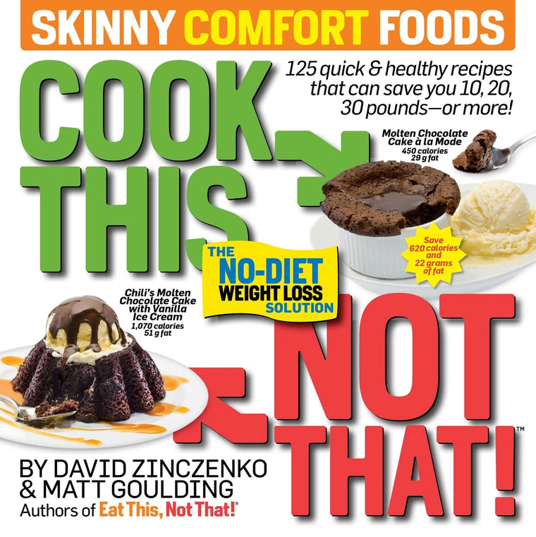 Cook This, Not That! Skinny Comfort Foods: 125 quick & healthy meals that can save you 10, 20, 30 pounds or more.