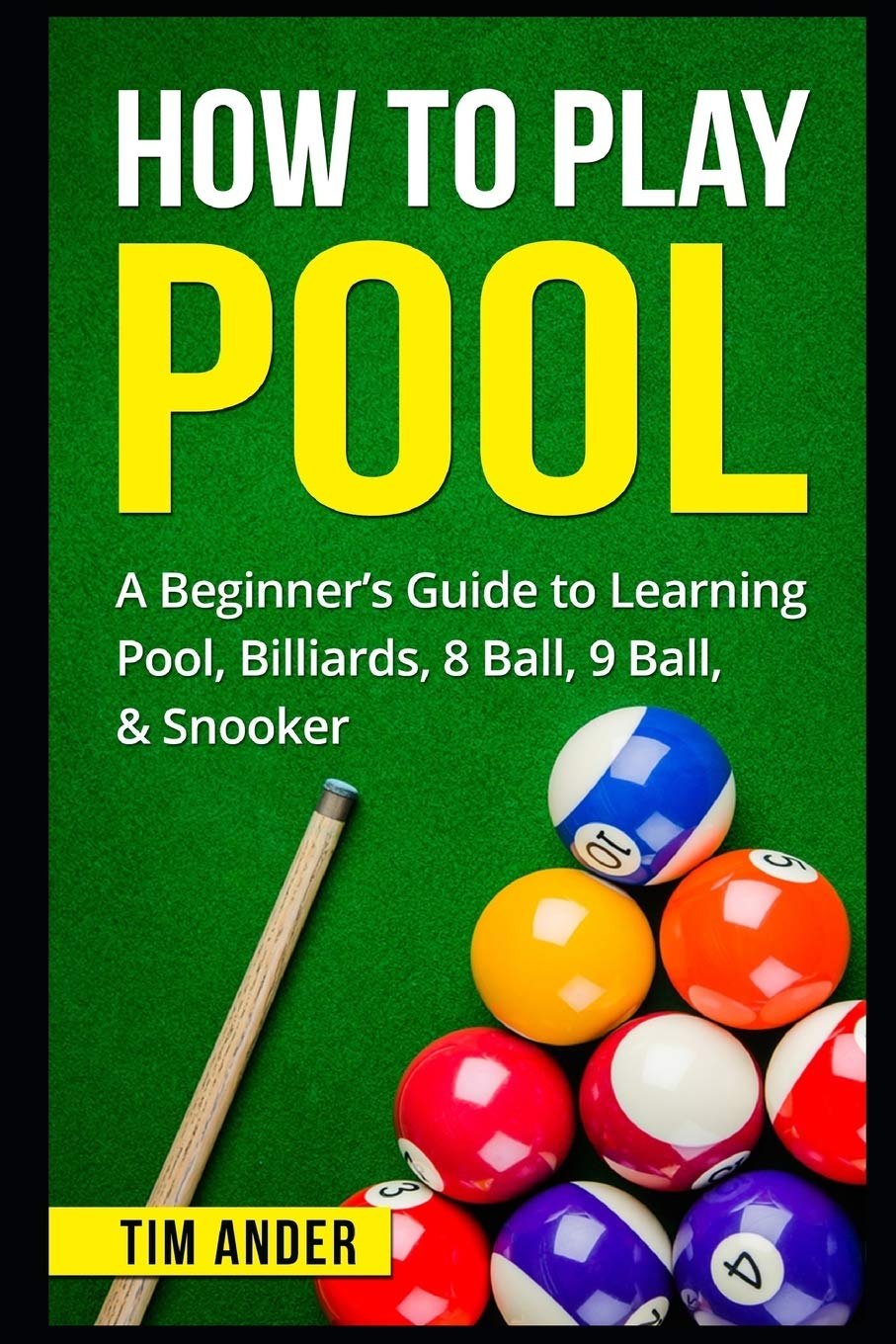 How To Play Pool: A Beginners Guide to Learning Pool, Billiards, 8 Ball, 9 Ball, & Snooker