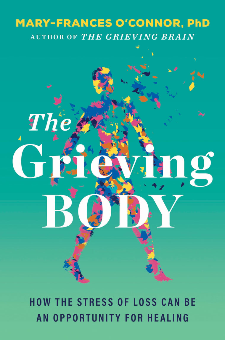 The Grieving Body: How the Stress of Loss Can Be an Opportunity for Healing - A Psychology and Neuroscience Guide to Trauma Recovery