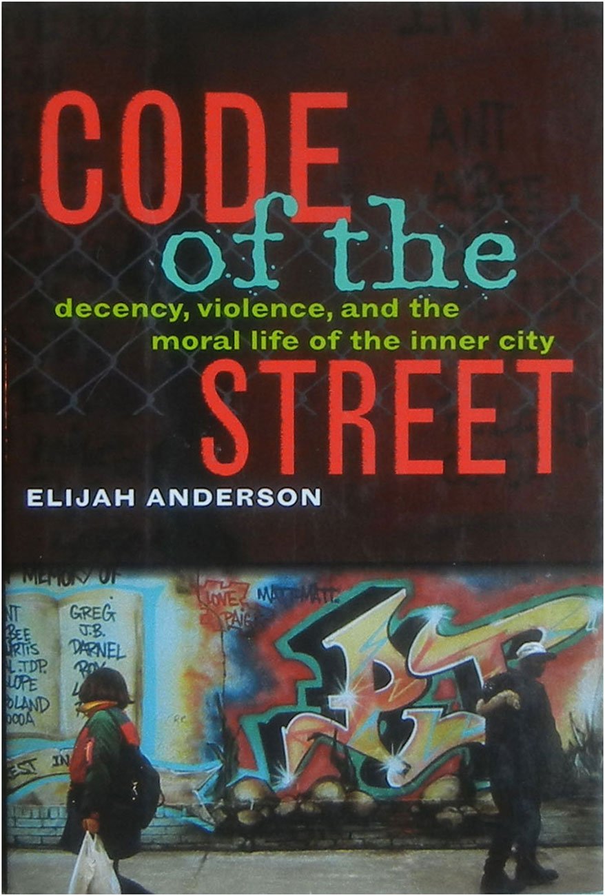 Code of the Street: Decency, Violence, and the Moral Life of