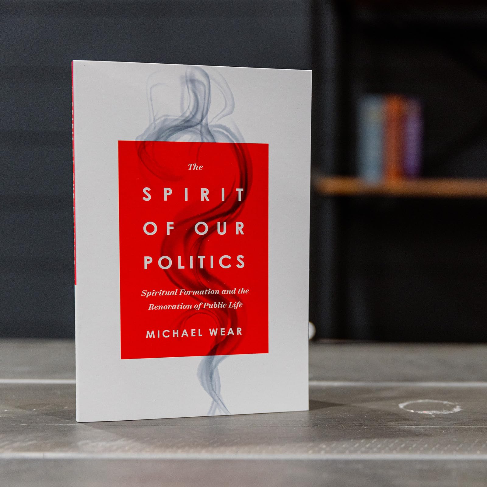 The Spirit of Our Politics: Spiritual Formation and the Renovation of Public Life