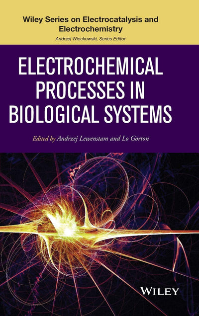 Electrochemical Processes in Biological Systems (The Wiley Series on Electrocatalysis and Electrochemistry)