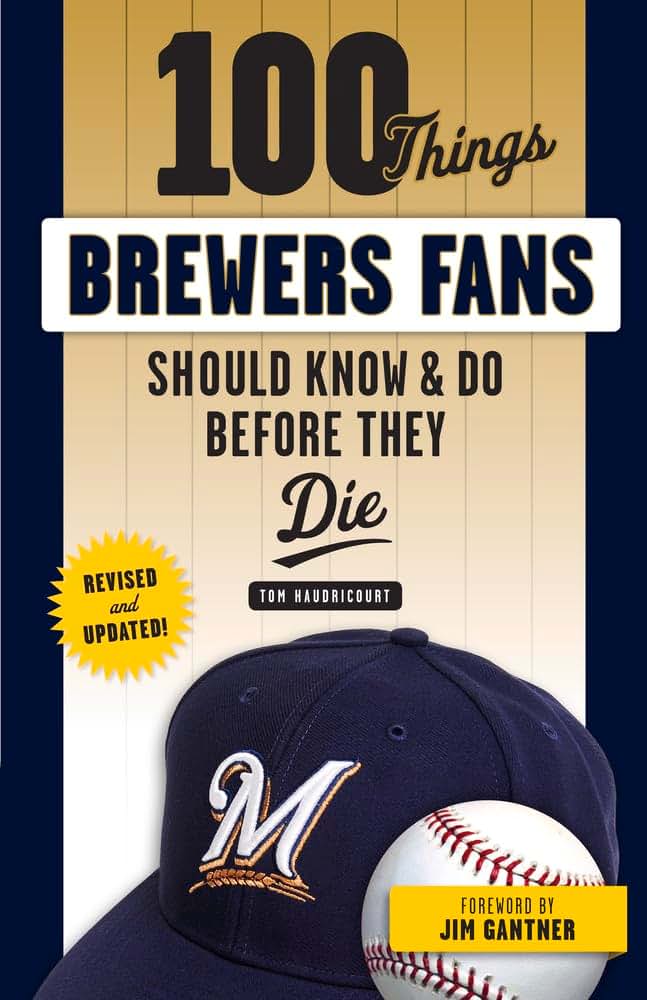 100 Things Brewers Fans Should Know & Do Before They Die (100 Things...Fans Should Know)