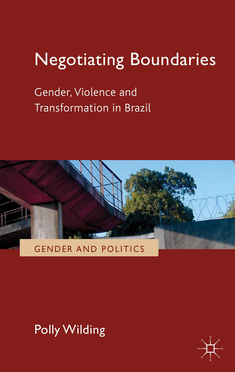 Negotiating Boundaries: Gender, Violence and Transformation in Brazil (Gender and Politics)