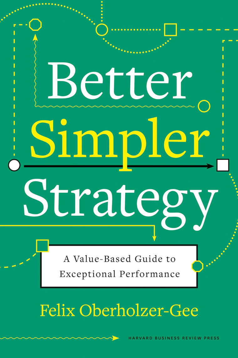Better, Simpler Strategy: A Value-Based Guide to Exceptional Performance
