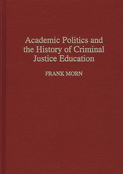 Academic Politics and the History of Criminal Justice Education: (Contributions in Criminology and Penology)