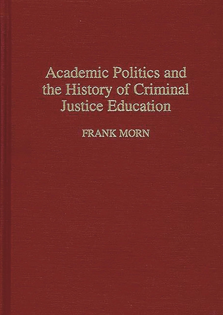 Academic Politics and the History of Criminal Justice Education: (Contributions in Criminology and Penology)