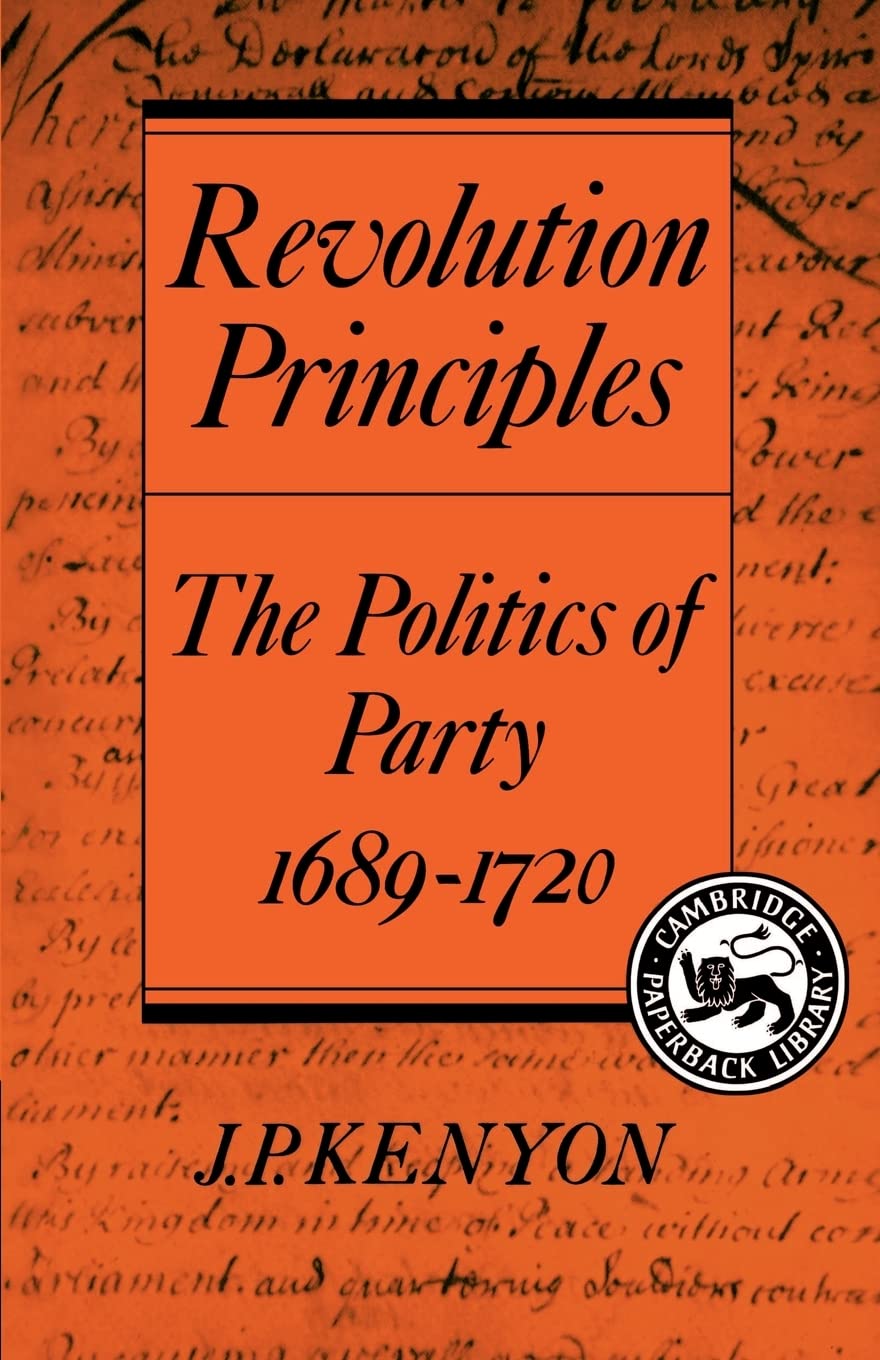 Revolution Principles: The Politics of Party 1689-1720 (Cambridge Studies in the History and Theory of Politics)