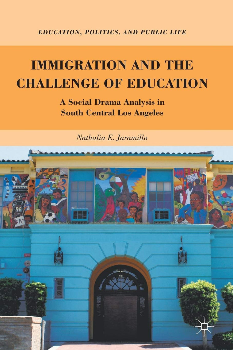 Immigration and the Challenge of Education: A Social Drama Analysis in South Central Los Angeles (Education, Politics and Public Life)