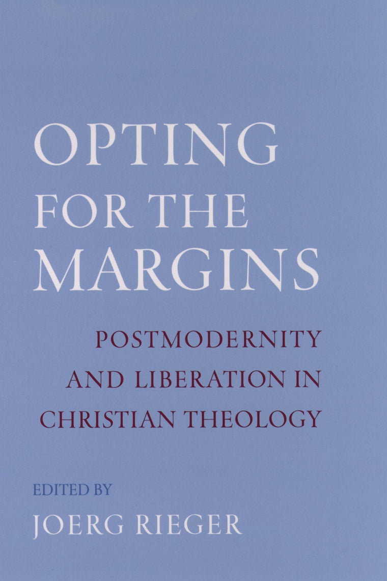 Opting for the Margins: Postmodernity and Liberation in Christian Theology (AAR Reflection and Theory in the Study of Religion)